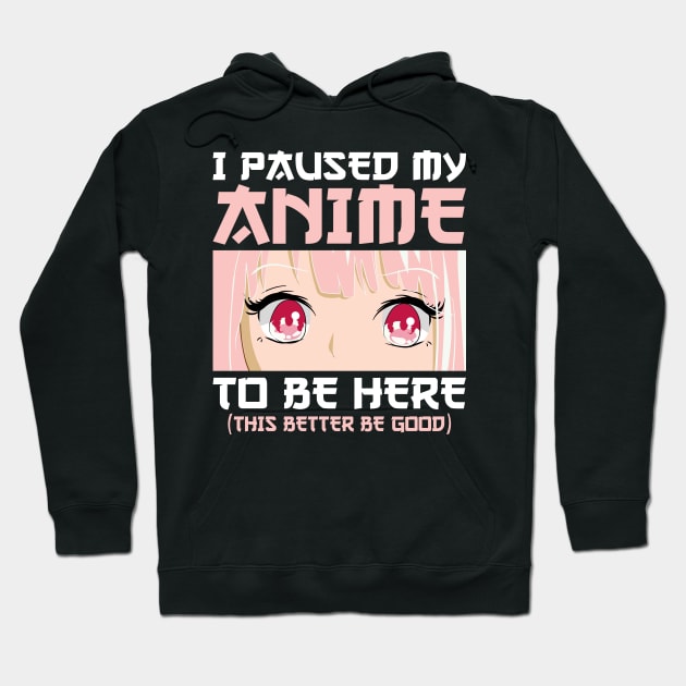 I Paused My Anime To Be Here Otaku Anime Merch Gifts Hoodie by uglygiftideas